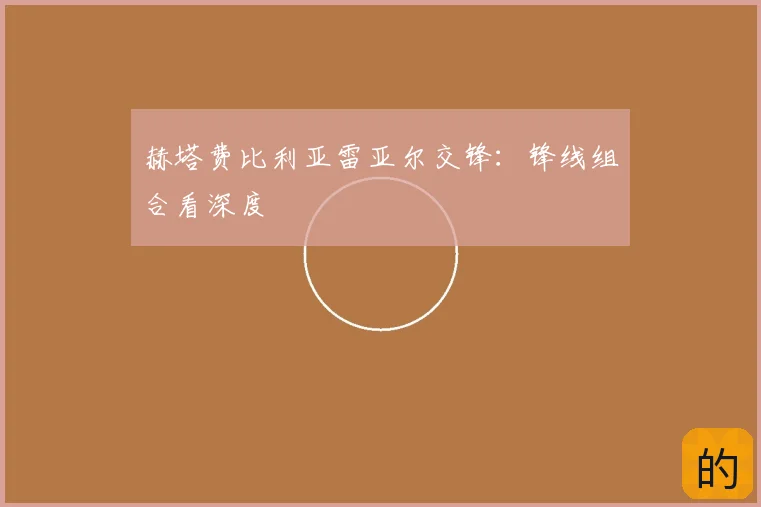 赫塔费比利亚雷亚尔交锋：锋线组合看深度