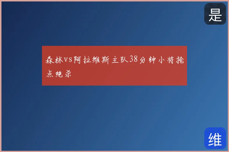 森林vs阿拉维斯主队38分钟小将抢点绝杀