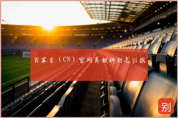 百家乐（CN）官网真假辨别怎么找
