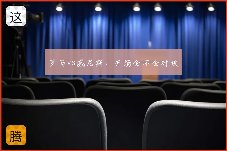 罗马vs威尼斯，开场会不会对攻